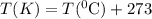 T(K)=T(^{0}\textrm{C})+273