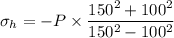 \sigma _h=-P\times \dfrac{150^2+100^2}{150^2-100^2}