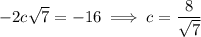 -2c\sqrt7=-16\implies c=\dfrac8{\sqrt7}