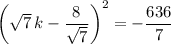 \left(\sqrt7\,k-\dfrac8{\sqrt7}\right)^2=-\dfrac{636}7