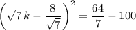 \left(\sqrt7\,k-\dfrac8{\sqrt7}\right)^2=\dfrac{64}7-100
