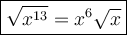 \large\boxed{\sqrt{x^{13}}=x^6\sqrt{x}}