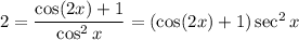 2=\dfrac{\cos(2x)+1}{\cos^2x}=(\cos(2x)+1)\sec^2x