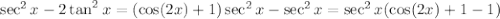 \sec^2x-2\tan^2x=(\cos(2x)+1)\sec^2x-\sec^2x=\sec^2x(\cos(2x)+1-1)