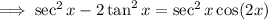 \implies\sec^2x-2\tan^2x=\sec^2x\cos(2x)