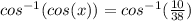 cos^{-1}(cos(x))=cos^{-1}(\frac{10}{38})