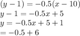 (y-1) = - 0.5 (x-10)\\y-1 = -0.5x + 5\\y = -0.5x + 5 + 1\\ = -0.5 + 6