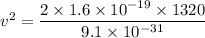 v^2=\dfrac{2\times1.6\times10^{-19}\times1320}{9.1\times10^{-31}}