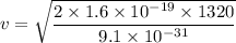 v=\sqrt{\dfrac{2\times1.6\times10^{-19}\times1320}{9.1\times10^{-31}}}
