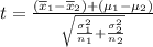 t=\frac{(\overline{x}_1-\overline{x}_2)+(\mu_1-\mu_2)}{\sqrt{\frac{\sigma_1^2}{n_1}+\frac{\sigma_2^2}{n_2}}}