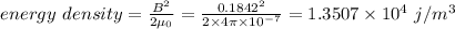 energy\ density =\frac{B^2}{2\mu _0}=\frac{0.1842^2}{2\times 4\pi \times 10^{-7}}=1.3507\times 10^4\ j/m^3