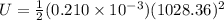 U = \frac{1}{2}(0.210 \times 10^{-3})(1028.36)^2