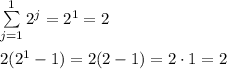 \sum \limits_{j=1}^1 2^j=2^1=2\\ \\2(2^1-1)=2(2-1)=2\cdot 1=2