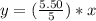 y = (\frac{5.50}{5}) * x