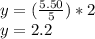 y = (\frac{5.50}{5}) * 2\\y = 2.2