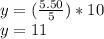 y = (\frac{5.50}{5}) * 10\\y = 11