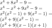 x^4 +8x^2 -9=\\&#10;x^4-x^2+9x^2-9=\\&#10;x^2(x^2-1)+9(x^2-1)=\\&#10;(x^2+9)(x^2-1)=\\&#10;(x^2+9)(x-1)(x+1)