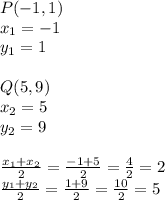 P(-1,1) \\&#10;x_1=-1 \\ y_1=1 \\ \\ Q(5,9) \\ x_2=5 \\ y_2=9 \\ \\&#10;\frac{x_1+x_2}{2}=\frac{-1+5}{2}=\frac{4}{2}=2 \\ \frac{y_1+y_2}{2}=\frac{1+9}{2}=\frac{10}{2}=5