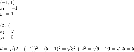 (-1,1) \\ x_1=-1 \\ y_1=1 \\ \\ (2,5) \\ x_2=2 \\ y_2=5 \\ \\ d=\sqrt{(2-(-1))^2+(5-1)^2}=\sqrt{3^2+4^2}=\sqrt{9+16}=\sqrt{25}=5