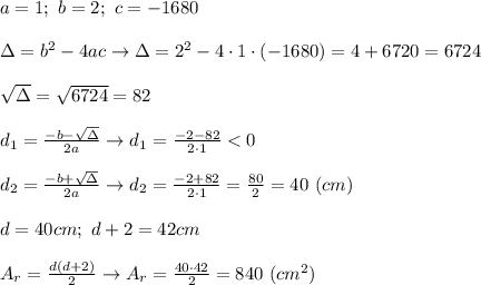 a=1;\ b=2;\ c=-1680\\\\\Delta=b^2-4ac\to\Delta=2^2-4\cdot1\cdot(-1680)=4+6720=6724\\\\\sqrt\Delta=\sqrt{6724}=82\\\\d_1=\frac{-b-\sqrt\Delta}{2a}\to d_1=\frac{-2-82}{2\cdot1} < 0\\\\d_2=\frac{-b+\sqrt\Delta}{2a}\to d_2=\frac{-2+82}{2\cdot1}=\frac{80}{2}=40\ (cm)\\\\d=40cm;\ d+2=42cm\\\\A_r=\frac{d(d+2)}{2}\to A_r=\frac{40\cdot42}{2}=840\ (cm^2)