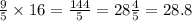 \frac{9}{5}\times 16=\frac{144}{5}=28\frac{4}{5}=28.8
