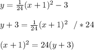 y = \frac{1}{24}(x+1)^2 - 3\\\\y+3 =\frac{1}{24}(x+1)^2\ \ / *24\\\\ (x+1)^2 = 24(y+3)