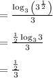 \\ \\ =\frac { \log _{ 3 }{ \left( { 3 }^{ \frac { 1 }{ 2 }  } \right)  }  }{ 3 } \\ \\ =\frac { \frac { 1 }{ 2 } \log _{ 3 }{ 3 }  }{ 3 } \\ \\ =\frac { \frac { 1 }{ 2 }  }{ 3 }