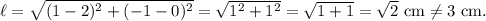 \ell=\sqrt{(1-2)^2+(-1-0)^2}=\sqrt{1^2+1^2}=\sqrt{1+1}=\sqrt2~\textup{cm}\neq 3~\textup{cm}.