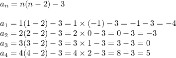 a_n=n(n-2)-3 \\ \\&#10;a_1=1(1-2)-3=1 \times (-1)-3=-1-3=-4 \\&#10;a_2=2(2-2)-3=2 \times 0-3=0-3=-3 \\&#10;a_3=3(3-2)-3= 3 \times 1-3=3-3=0 \\&#10;a_4=4(4-2)-3=4 \times 2 -3 =8-3 =5&#10;