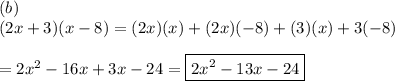 (b)\\(2x+3)(x-8)=(2x)(x)+(2x)(-8)+(3)(x)+3(-8)\\\\=2x^2-16x+3x-24=\boxed{2x^2-13x-24}