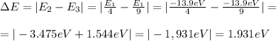 \Delta E=|E_{2}-E_{3}|=|\frac{E_{1}}{4}-\frac{E_{1}}{9}|=|\frac{-13.9eV}{4}-\frac{-13.9eV}{9}|=\\\\&#10;=|-3.475eV+1.544eV|=|-1,931eV|=1.931eV