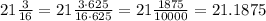 21\frac{3}{16}=21\frac{3\cdot625}{16\cdot625}=21\frac{1875}{10000}=21.1875