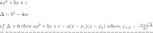 ax^2+bx+c\\\\\Delta=b^2-4ac\\\\if\ \Delta  0\ then\ ax^2+bx+c=a(x-x_1)(x-x_2)\ where\ x_{1;2}=\frac{-b\pm\sqrt\Delta}{2a}\\\========================================