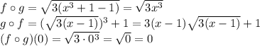 f \circ g=\sqrt{3(x^3+1-1)}=\sqrt{3x^3}\\&#10;g \circ f=(\sqrt{3(x-1)})^3+1=3(x-1)\sqrt{3(x-1)}+1\\&#10;(f \circ g)(0)=\sqrt{3\cdot0^3}=\sqrt0=0