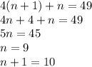 4(n+1)+n=49\\&#10;4n+4+n=49\\&#10;5n=45\\&#10;n=9\\&#10;n+1=10&#10;