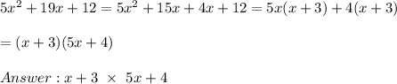 5x^2+19x+12=5x^2+15x+4x+12=5x(x+3)+4(x+3)\\\\=(x+3)(5x+4)\\\\x+3\ \times\ 5x+4