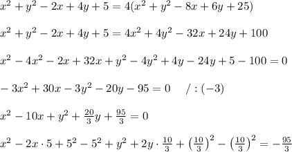 x^2+y^2-2x+4y+5=4(x^2+y^2-8x+6y+25)\\\\x^2+y^2-2x+4y+5=4x^2+4y^2-32x+24y+100\\\\x^2-4x^2-2x+32x+y^2-4y^2+4y-24y+5-100=0\\\\-3x^2+30x-3y^2-20y-95=0\ \ \ \ /:(-3)\\\\x^2-10x+y^2+\frac{20}{3}y+\frac{95}{3}=0\\\\x^2-2x\cdot5+5^2-5^2+y^2+2y\cdot\frac{10}{3}+\left(\frac{10}{3}\right)^2-\left(\frac{10}{3}\right)^2=-\frac{95}{3}