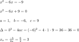 x^2 - 6x = -9\\\\x^2 - 6x +9=0\\ \\a=1, \ \ b=-6, \ \ c=9 \\\\ \Delta =b^2-4ac = (-6)^2 -4\cdot1\cdot 9 = 36 -36 =0 \\ \\x_{o}=\frac{-b }{2a}=\frac{ 6}{2 }=3
