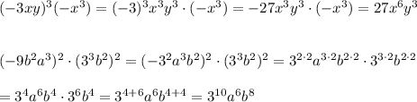(-3xy)^3(-x^3)=(-3)^3x^3y^3\cdot(-x^3)=-27x^3y^3\cdot(-x^3)=27x^6y^3\\\\\\(-9b^2a^3)^2\cdot(3^3b^2)^2=(-3^2a^3b^2)^2\cdot(3^3b^2)^2=3^{2\cdot2}a^{3\cdot2}b^{2\cdot2}\cdot3^{3\cdot2}b^{2\cdot2}\\\\=3^4a^6b^4\cdot3^6b^4=3^{4+6}a^6b^{4+4}=3^{10}a^6b^8