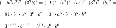 (-9b^2a^3)^2 \cdot (3^3b)^2 = (-9)^2\cdot(b^2)^2 \cdot (a^3)^2 \cdot (3^3)^2\cdot (b)^2 = \\ \\= 81\cdot b^4\cdot a^6 \cdot 3^6\cdot b ^2 = 3^4 \cdot a^6 \cdot b^4\cdot 3^6\cdot b ^2 =\\ \\= 3^{4+6} \cdota^{6} \cdot b ^{4+2} = 3^{10} \cdot a^{6} \cdot b ^6
