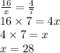 \frac{16}{x}=\frac{4}{7} \\ 16 \times 7 = 4x \\&#10;4 \times 7 = x \\&#10;x=28&#10;