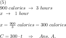 (5)\\900\ calories\ \rightarrow\ 3\ hours\\x\ \rightarrow\ \ 1\ hour\\\\x= \frac{900}{3} \ calories=300\ calories\\\\C=300\cdot t\ \ \ \Rightarrow\ \ \ Ans. \ A.