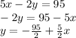 5x-2y=95 \\&#10;-2y=95-5x \\&#10;y=-\frac{95}{2}+\frac{5}{2}x&#10;