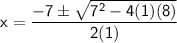 \sf~x=\dfrac{-7\pm\sqrt{7^2-4(1)(8)}}{2(1)}
