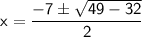\sf~x=\dfrac{-7\pm\sqrt{49-32}}{2}