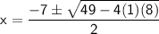 \sf~x=\dfrac{-7\pm\sqrt{49-4(1)(8)}}{2}