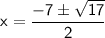 \sf~x=\dfrac{-7\pm\sqrt{17}}{2}