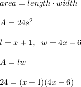 area = length \cdot width \\ \\A = 24 s^2 \\ \\ l=x+1 , \ \ w=4x-6 \\ \\ A=lw\\ \\24 =(x+1)(4x-6)
