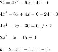 24 =4x^2-6x+4x-6 \\ \\4x^2-6x+4x-6 -24=0\\ \\4x^2-2x-30=0 \ \ / :2\\ \\2x^2-x-15=0 \\ \\a=2, \ b=-1 , c= -15