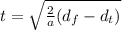 t=\sqrt{\frac{2}{a}(d_{f}-d_{t})}